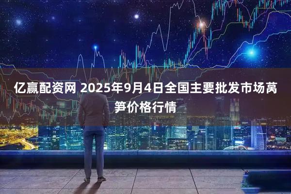 亿赢配资网 2025年9月4日全国主要批发市场莴笋价格行情